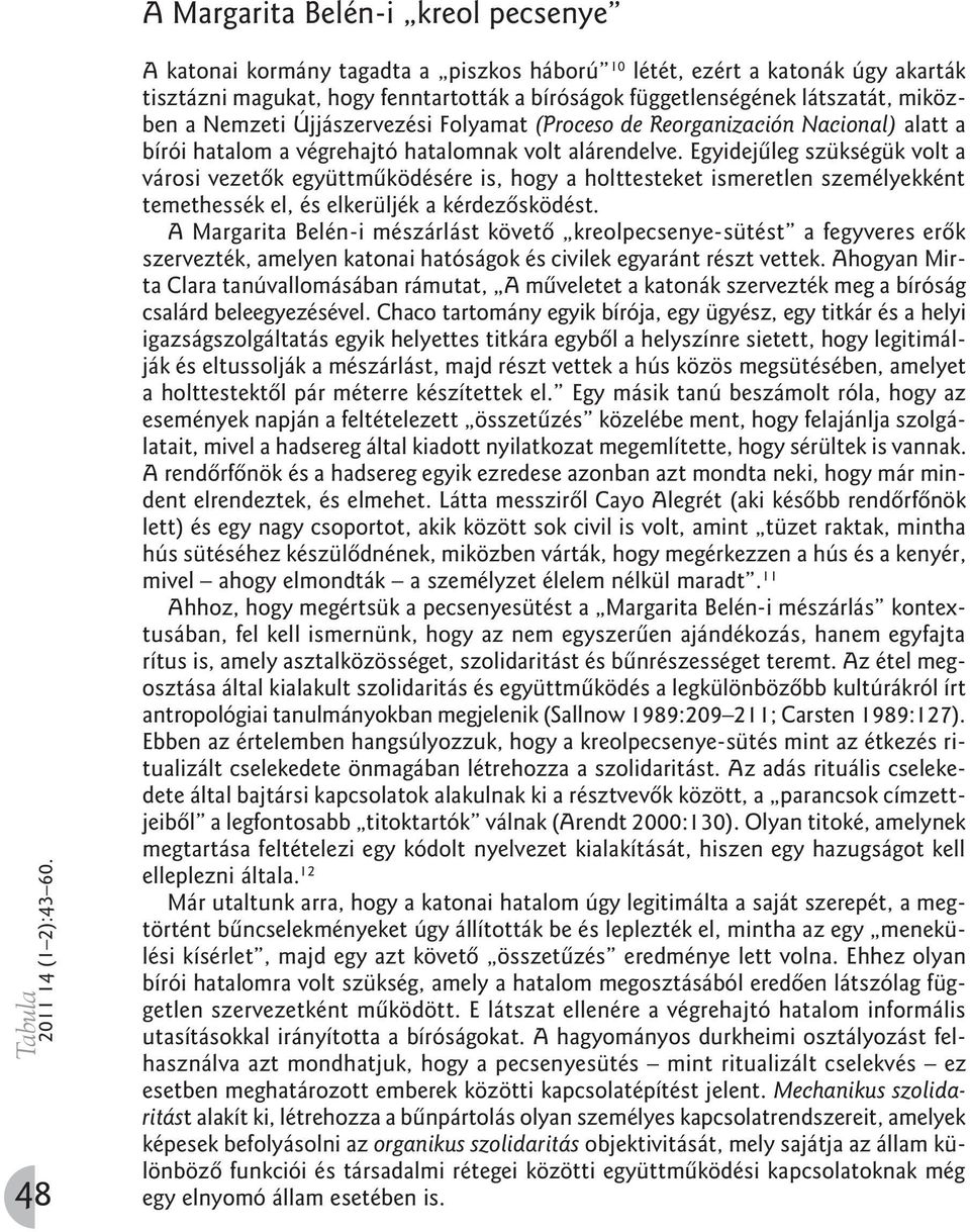 Egyidejûleg szükségük volt a városi vezetõk együttmûködésére is, hogy a holttesteket ismeretlen személyekként temethessék el, és elkerüljék a kérdezõsködést.