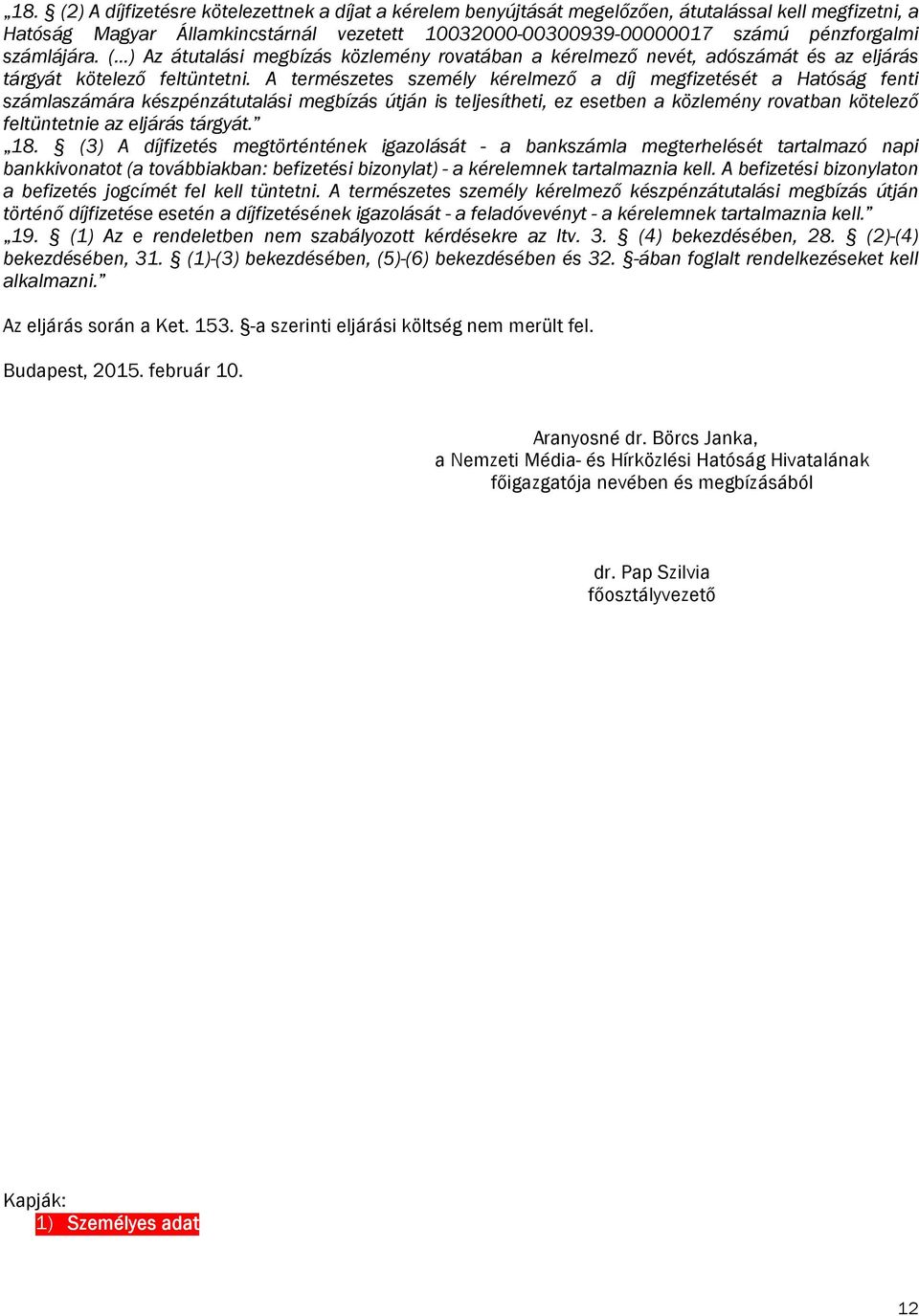 A természetes személy kérelmező a díj megfizetését a Hatóság fenti számlaszámára készpénzátutalási megbízás útján is teljesítheti, ez esetben a közlemény rovatban kötelező feltüntetnie az eljárás