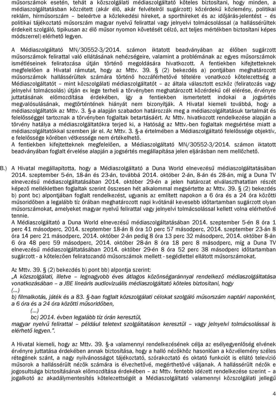 hallássérültek érdekeit szolgáló, tipikusan az élő műsor nyomon követését célzó, azt teljes mértékben biztosítani képes módszerrel) elérhető legyen. A Médiaszolgáltató MN/30552-3/2014.