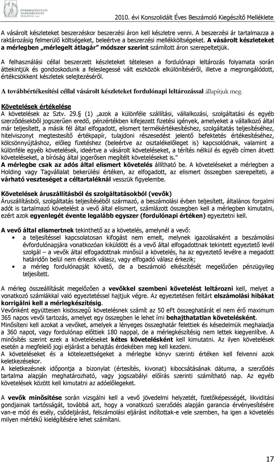 A felhasználási céllal beszerzett készleteket tételesen a fordulónapi leltározás folyamata során áttekintjük és gondoskodunk a feleslegessé vált eszközök elkülönítésérıl, illetve a megrongálódott,