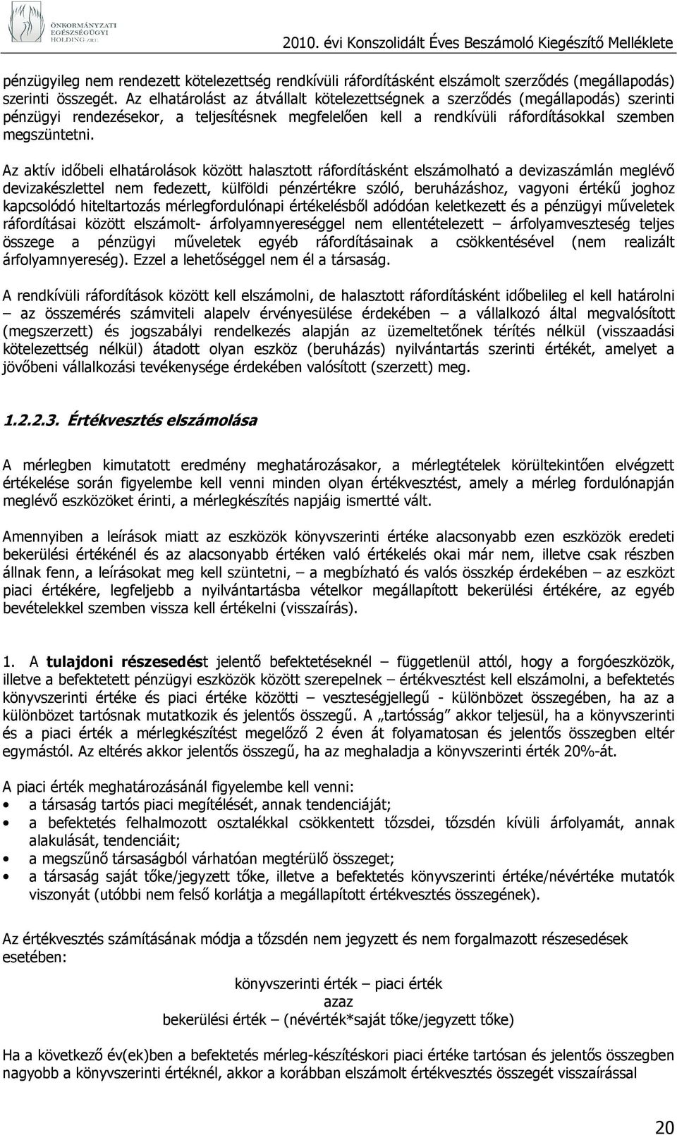 Az aktív idıbeli elhatárolások között halasztott ráfordításként elszámolható a devizaszámlán meglévı devizakészlettel nem fedezett, külföldi pénzértékre szóló, beruházáshoz, vagyoni értékő joghoz