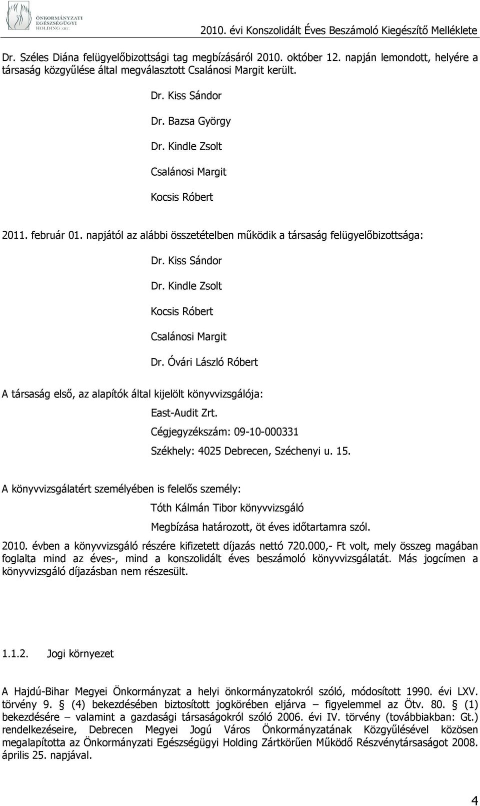 Kindle Zsolt Kocsis Róbert Csalánosi Margit Dr. Óvári László Róbert A társaság elsı, az alapítók által kijelölt könyvvizsgálója: East-Audit Zrt.