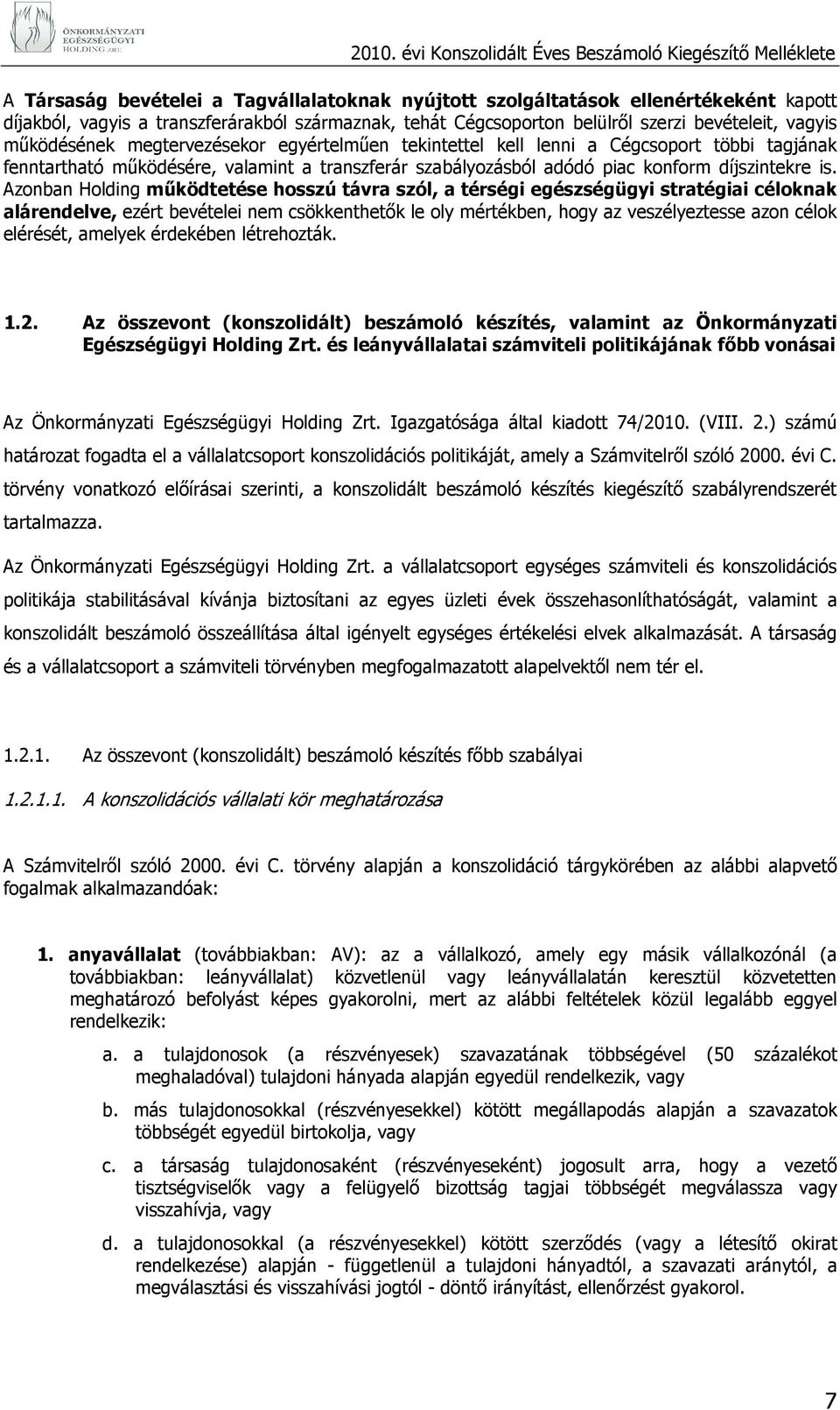 Azonban Holding mőködtetése hosszú távra szól, a térségi egészségügyi stratégiai céloknak alárendelve, ezért bevételei nem csökkenthetık le oly mértékben, hogy az veszélyeztesse azon célok elérését,