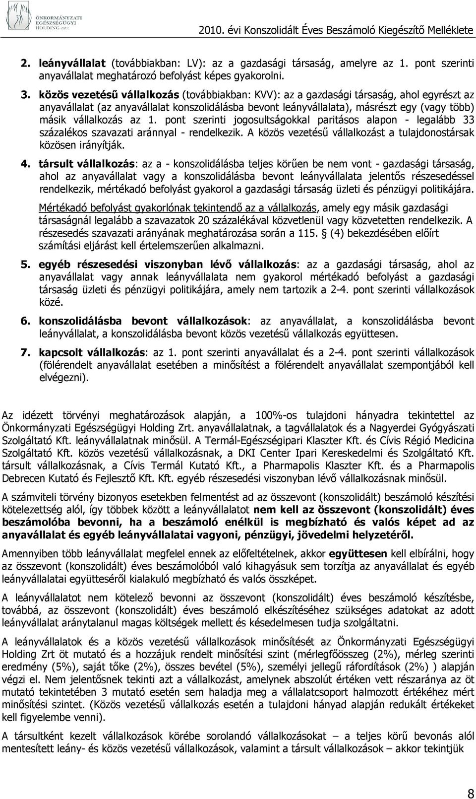 vállalkozás az 1. pont szerinti jogosultságokkal paritásos alapon - legalább 33 százalékos szavazati aránnyal - rendelkezik. A közös vezetéső vállalkozást a tulajdonostársak közösen irányítják. 4.