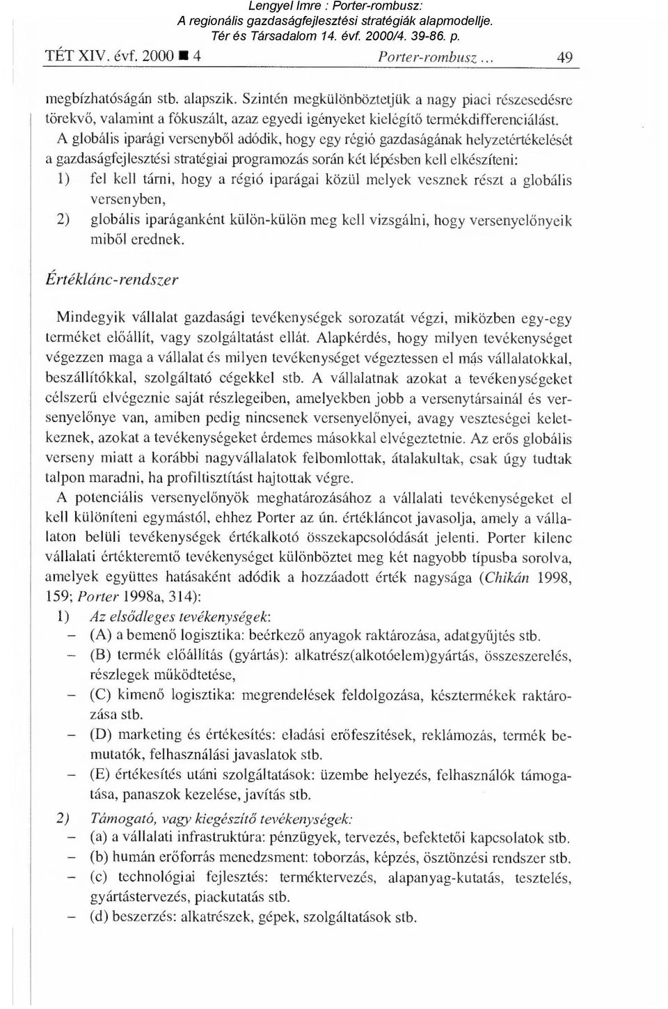 A globális iparági versenyb ől adódik, hogy egy régió gazdaságának helyzetértékelését a gazdaságfejlesztési stratégiai programozás során két lépésben kell elkészíteni: 1) fel kell tárni, hogy a régió