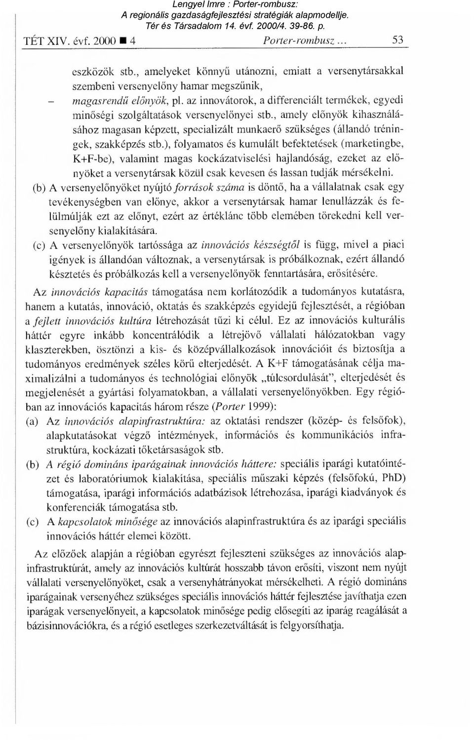 , amely el őnyök kihasználásához magasan képzett, specializált munkaer ő szükséges (állandó tréningek, szakképzés stb.