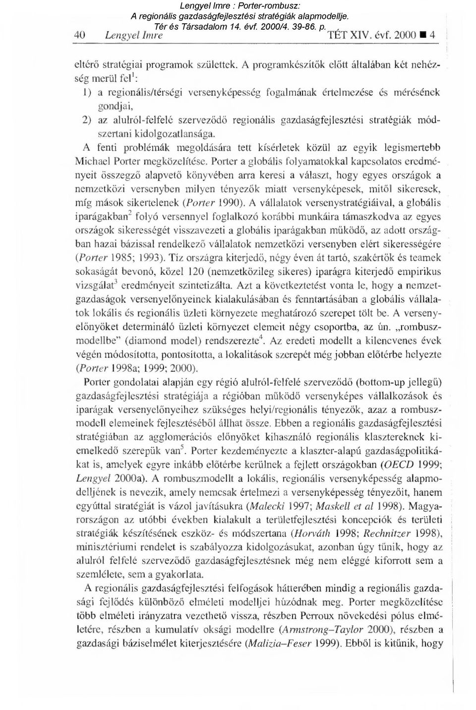 gazdaságfejlesztési stratégiák módszertani kidolgozatlansága. A fenti problémák megoldására tett kísérletek közül az egyik legismertebb Michael Porter megközelítése.