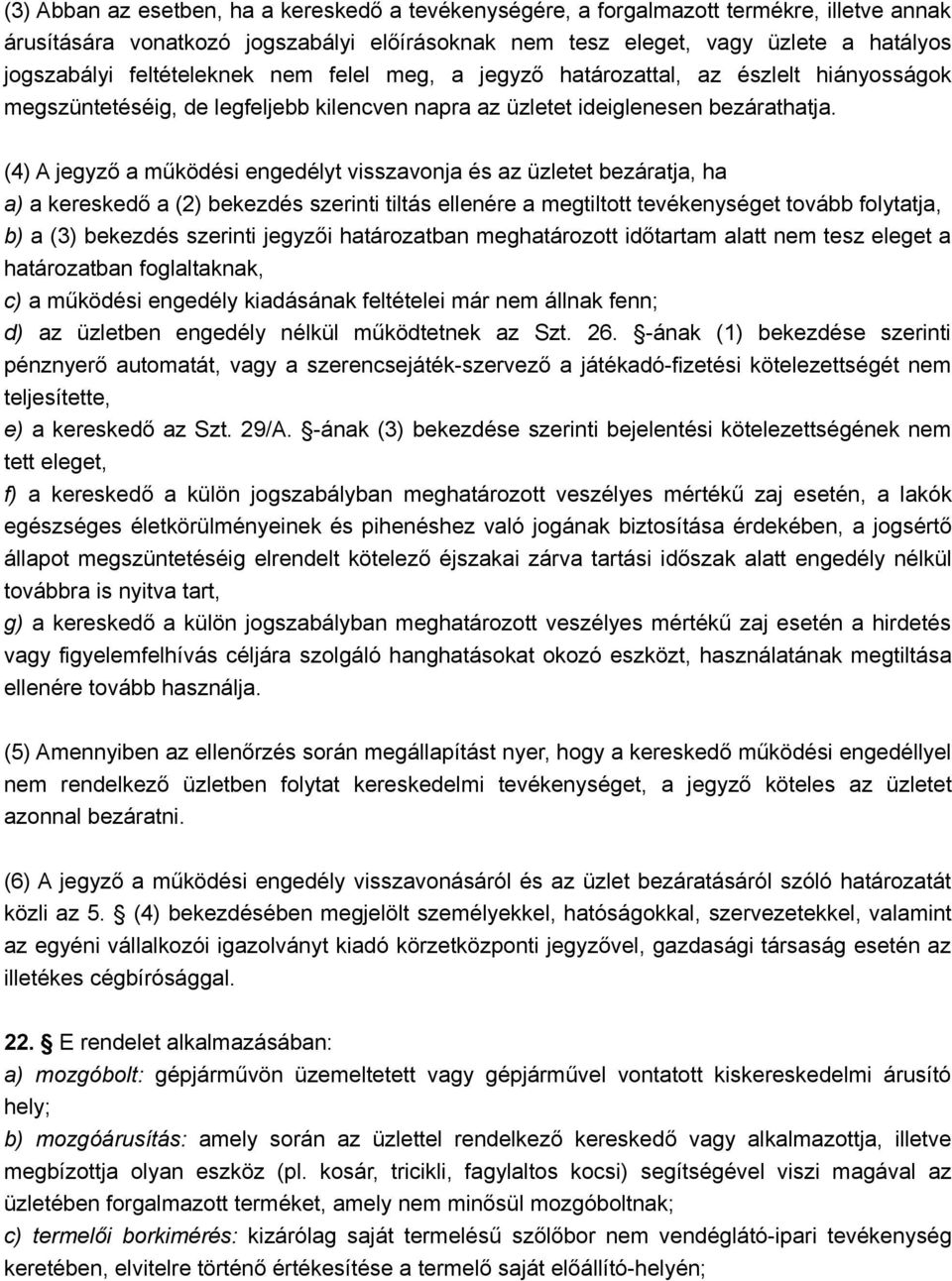 (4) A jegyző a működési engedélyt visszavonja és az üzletet bezáratja, ha a) a kereskedő a (2) bekezdés szerinti tiltás ellenére a megtiltott tevékenységet tovább folytatja, b) a (3) bekezdés