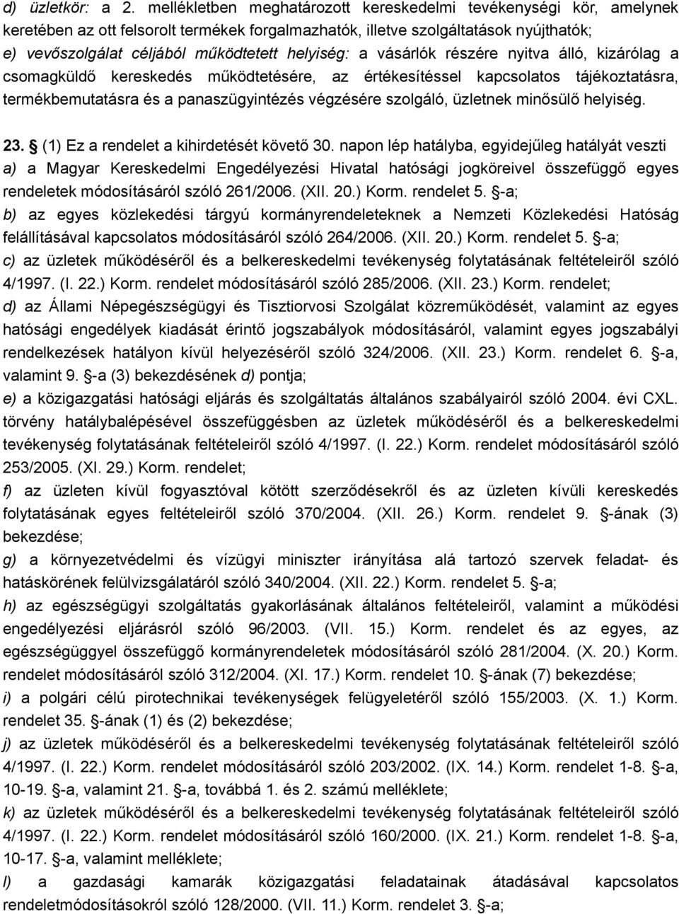 helyiség: a vásárlók részére nyitva álló, kizárólag a csomagküldő kereskedés működtetésére, az értékesítéssel kapcsolatos tájékoztatásra, termékbemutatásra és a panaszügyintézés végzésére szolgáló,