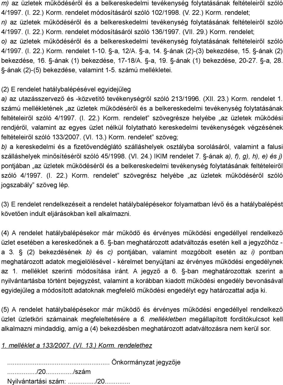 (VII. 29.) Korm. rendelet; o) az üzletek működéséről és a belkereskedelmi tevékenység folytatásának feltételeiről szóló 4/1997. (I. 22.) Korm. rendelet 1-10. -a, 12/A. -a, 14.