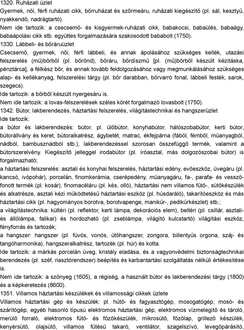 Lábbeli- és bőráruüzlet Csecsemő, gyermek, női, férfi lábbeli, és annak ápolásához szükséges kellék, utazási felszerelés (mű)bőrből (pl. bőrönd), bőráru, bőrdíszmű [pl.