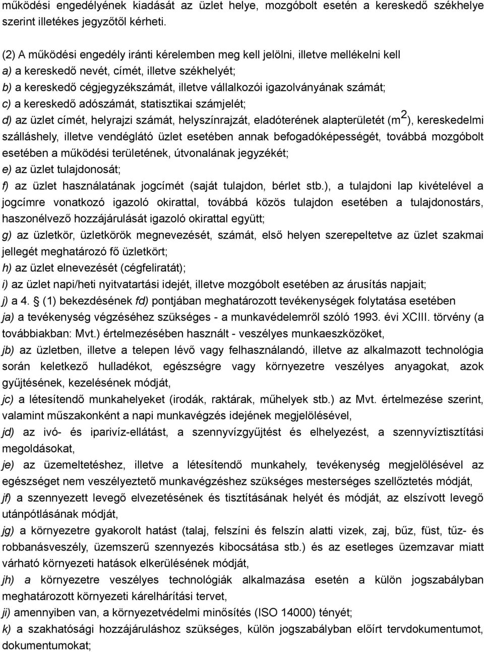 igazolványának számát; c) a kereskedő adószámát, statisztikai számjelét; d) az üzlet címét, helyrajzi számát, helyszínrajzát, eladóterének alapterületét (m 2 ), kereskedelmi szálláshely, illetve