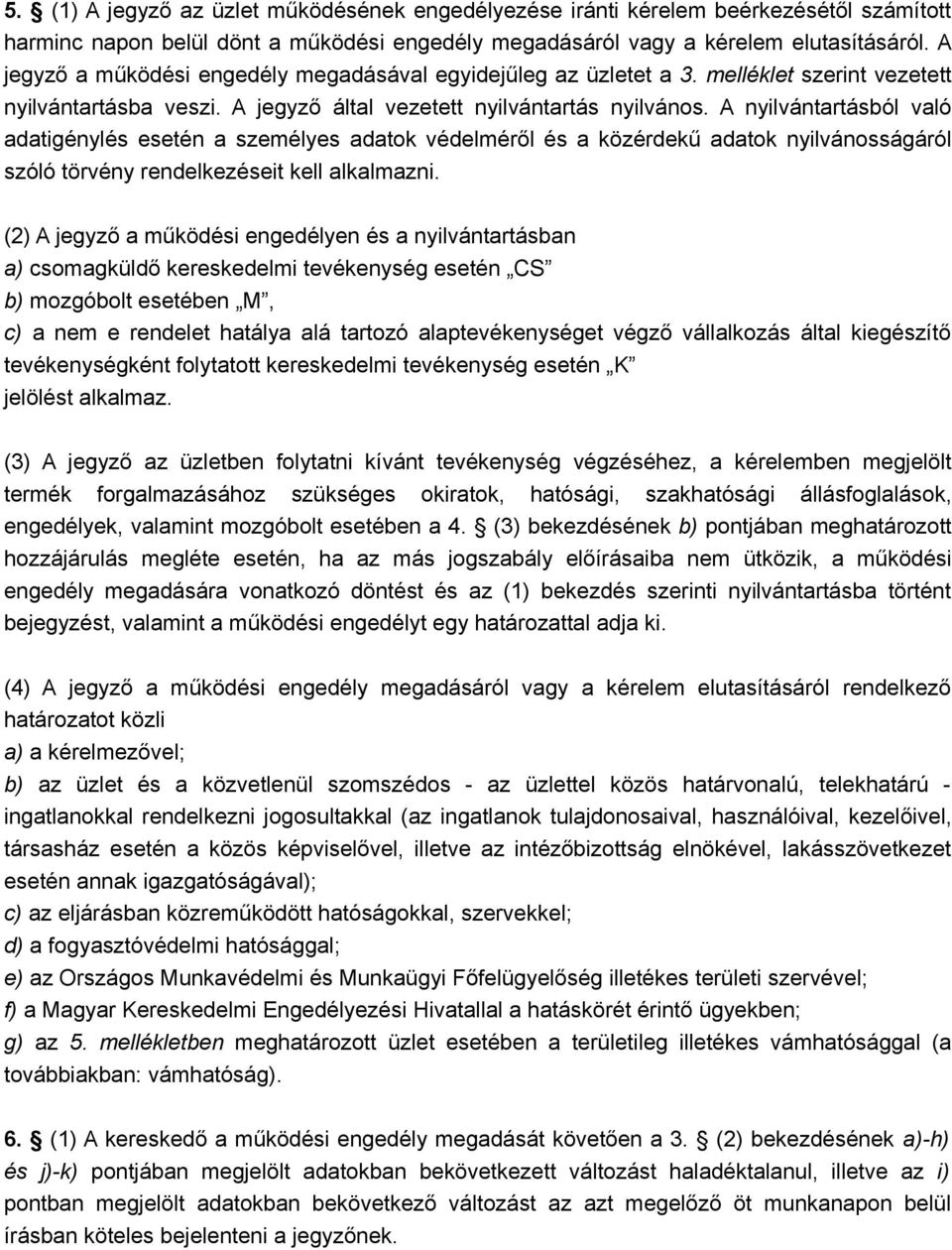 A nyilvántartásból való adatigénylés esetén a személyes adatok védelméről és a közérdekű adatok nyilvánosságáról szóló törvény rendelkezéseit kell alkalmazni.