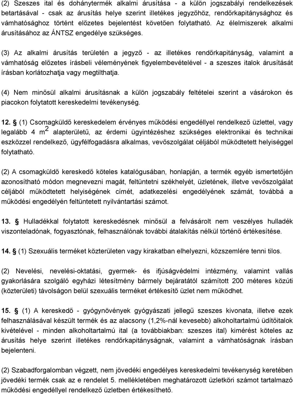 (3) Az alkalmi árusítás területén a jegyző - az illetékes rendőrkapitányság, valamint a vámhatóság előzetes írásbeli véleményének figyelembevételével - a szeszes italok árusítását írásban