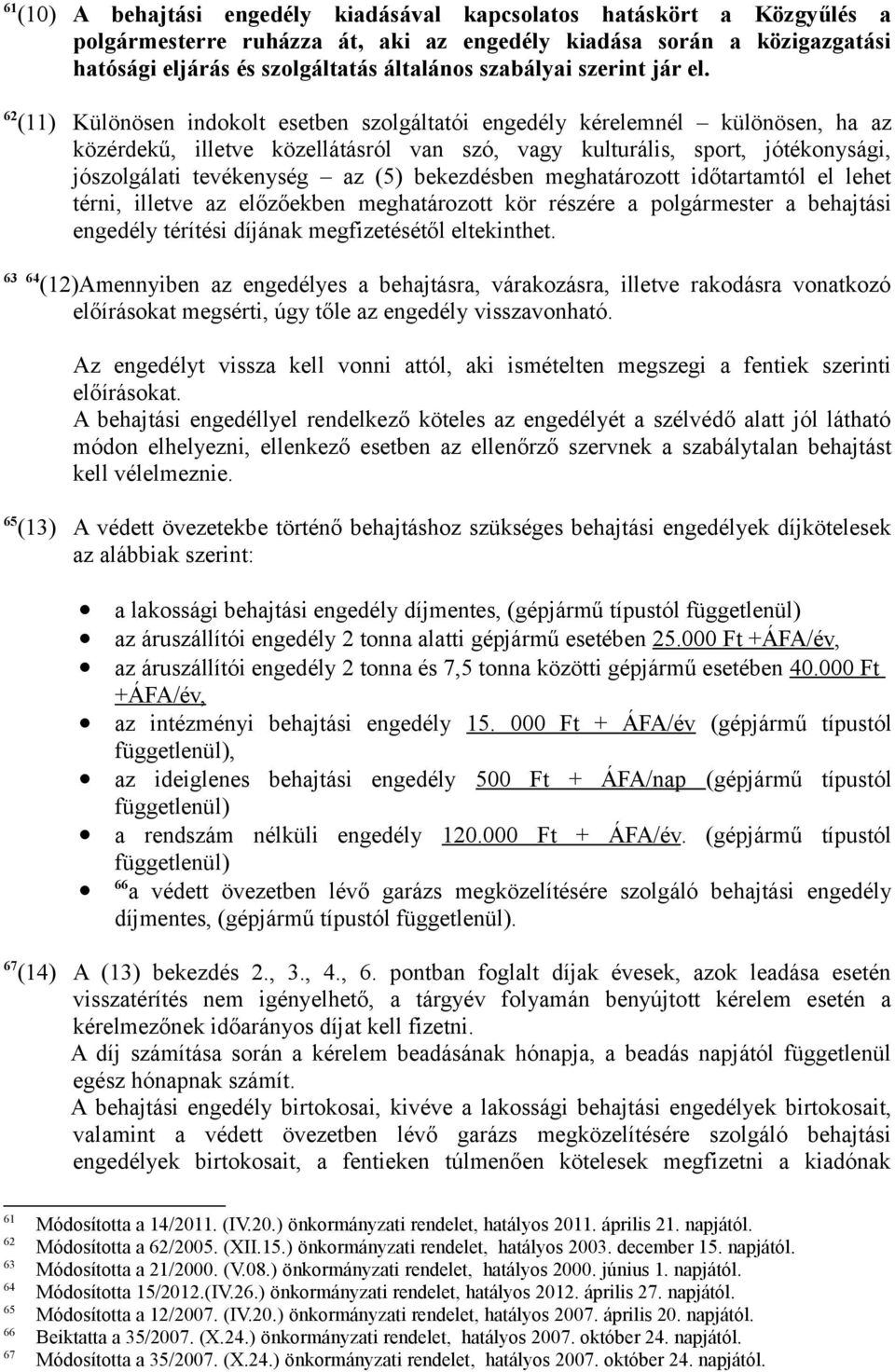 62 (11) Különösen indokolt esetben szolgáltatói engedély kérelemnél különösen, ha az közérdekű, illetve közellátásról van szó, vagy kulturális, sport, jótékonysági, jószolgálati tevékenység az (5)