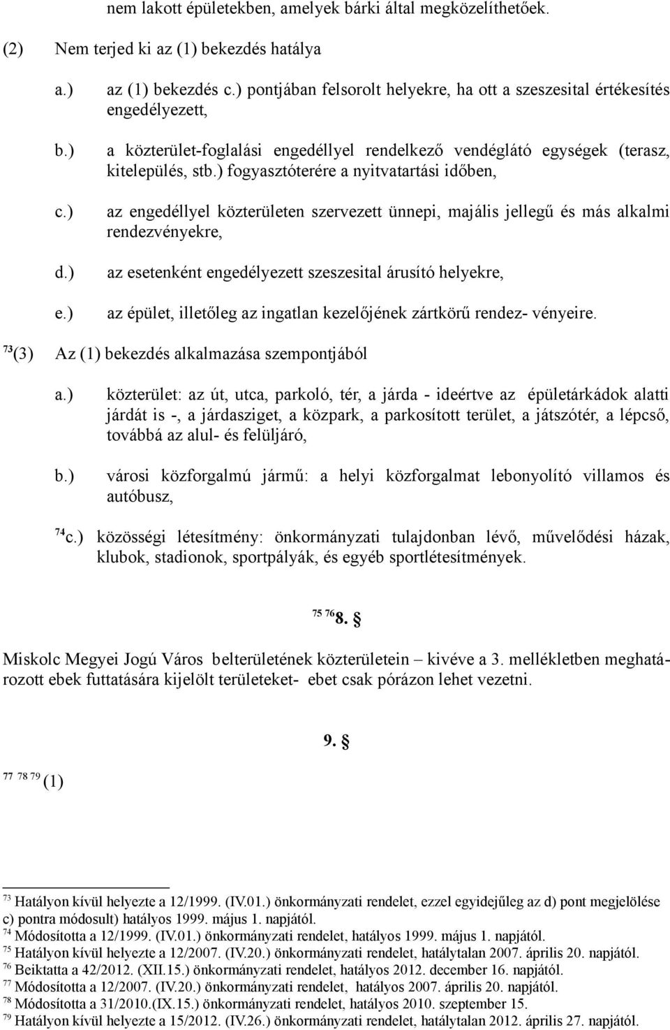 ) fogyasztóterére a nyitvatartási időben, az engedéllyel közterületen szervezett ünnepi, majális jellegű és más alkalmi rendezvényekre, az esetenként engedélyezett szeszesital árusító helyekre, az