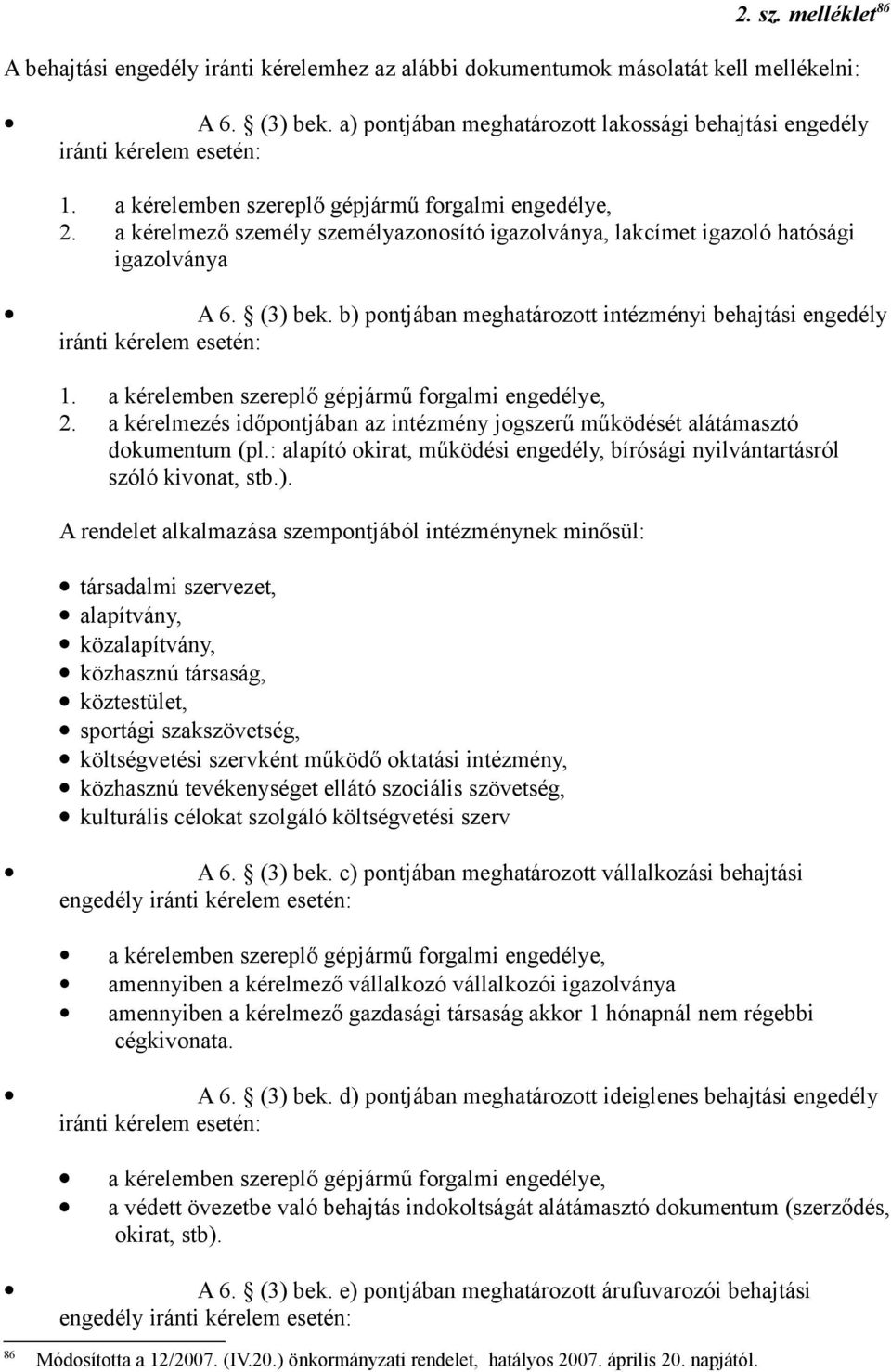 a kérelmező személy személyazonosító igazolványa, lakcímet igazoló hatósági igazolványa A 6. (3) bek. b) pontjában meghatározott intézményi behajtási engedély iránti kérelem esetén: 1.