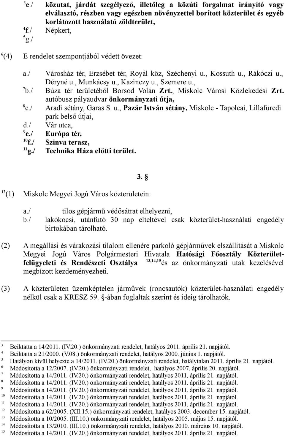 / Búza tér területéből Borsod Volán Zrt., Miskolc Városi Közlekedési Zrt. autóbusz pályaudvar önkormányzati útja, 8 c./ Aradi sétány, Garas S. u.