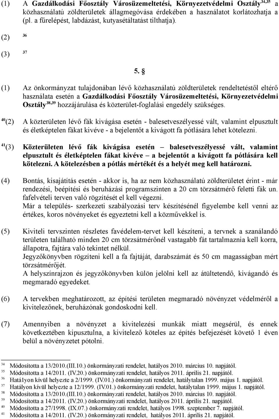 (1) Az önkormányzat tulajdonában lévő közhasználatú zöldterületek rendeltetéstől eltérő használata esetén a Gazdálkodási Főosztály Városüzemeltetési, Környezetvédelmi Osztály 38,39 hozzájárulása és