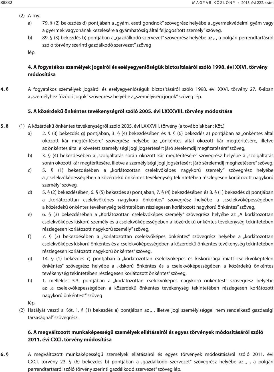 (3) bekezdés b) pontjában a gazdálkodó szervezet szövegrész helyébe az, a polgári perrendtartásról szóló törvény szerinti gazdálkodó szervezet szöveg lép. 4.