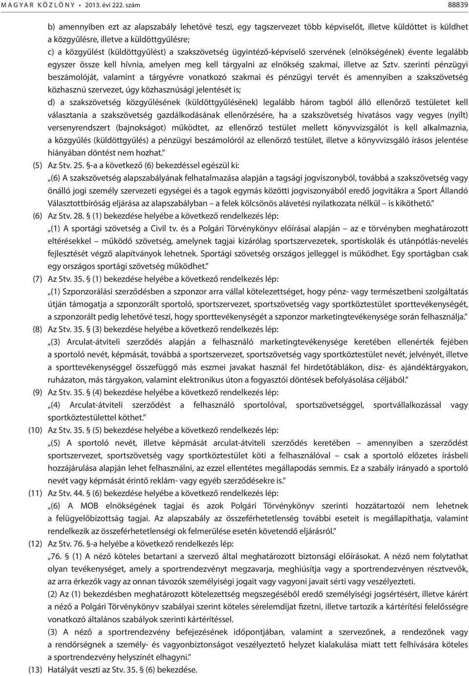 szakszövetség ügyintéző-képviselő szervének (elnökségének) évente legalább egyszer össze kell hívnia, amelyen meg kell tárgyalni az elnökség szakmai, illetve az Sztv.