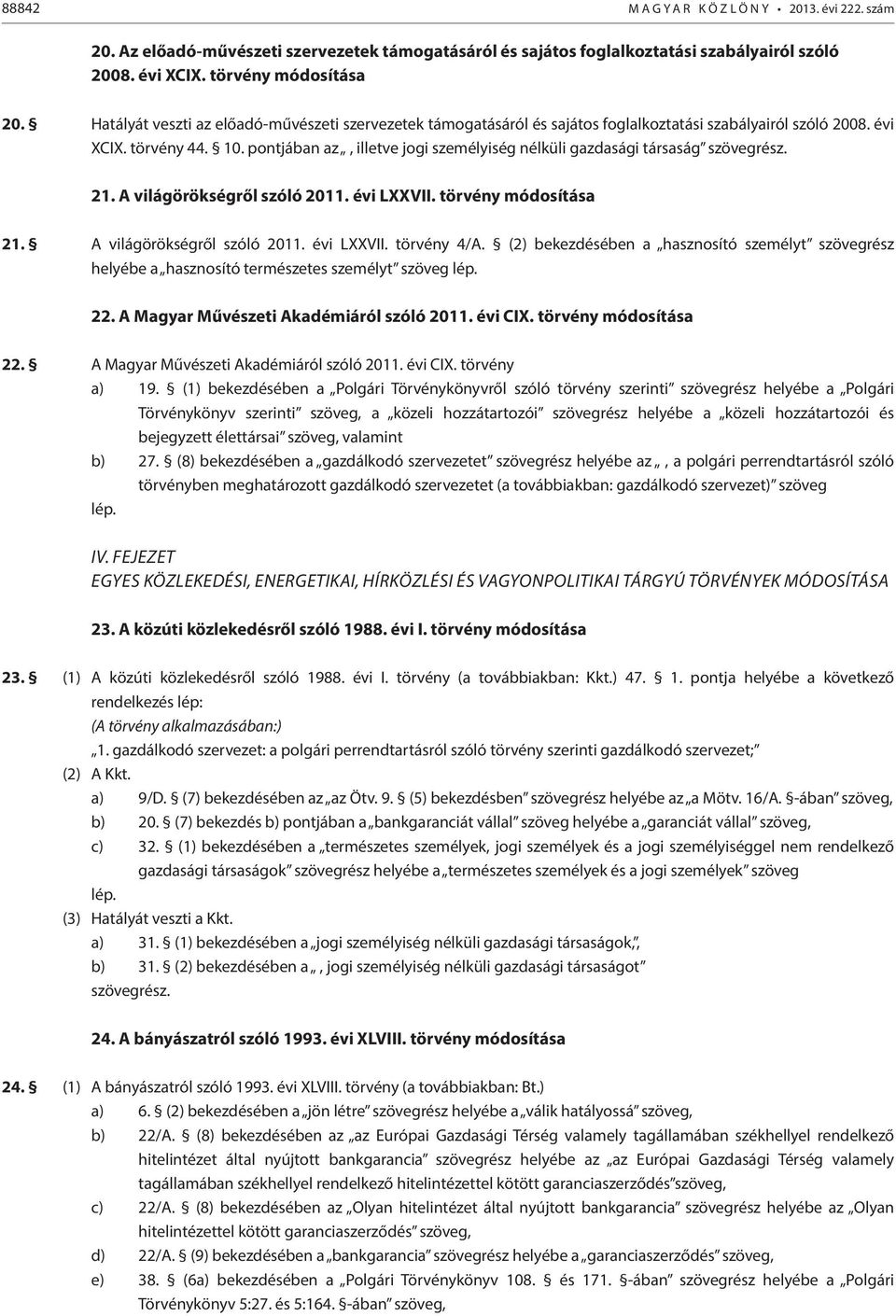 pontjában az, illetve jogi személyiség nélküli gazdasági társaság szövegrész. 21. A világörökségről szóló 2011. évi LXXVII. törvény módosítása 21. A világörökségről szóló 2011. évi LXXVII. törvény 4/A.