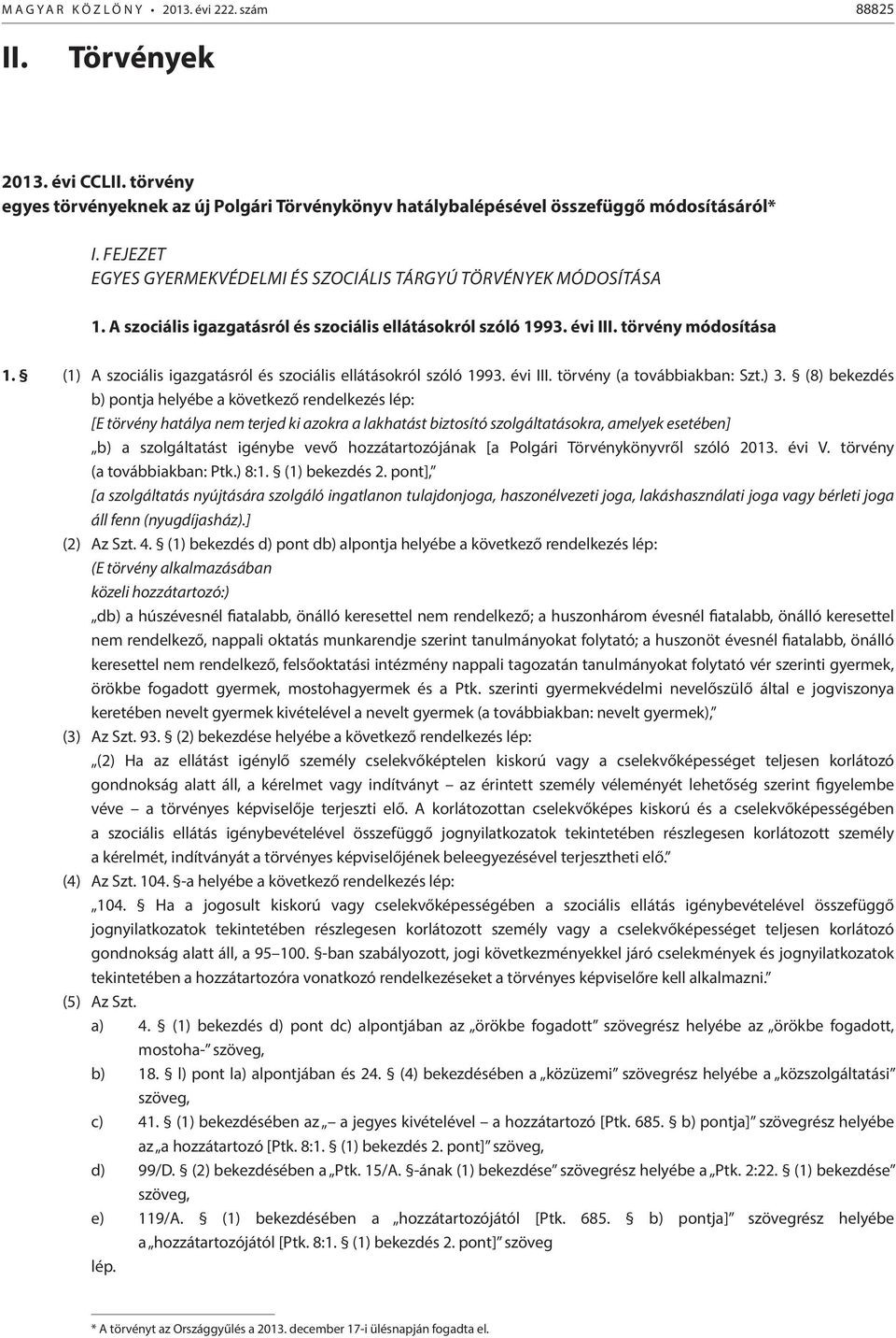 (1) A szociális igazgatásról és szociális ellátásokról szóló 1993. évi III. törvény (a továbbiakban: Szt.) 3.