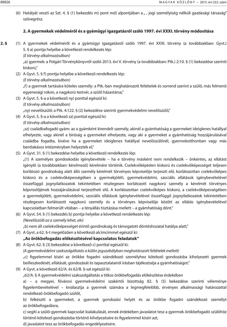 a) pontja helyébe a következő rendelkezés lép: (E törvény alkalmazásában) a) gyermek: a Polgári Törvénykönyvről szóló 2013. évi V. törvény (a továbbiakban: Ptk.) 2:10.