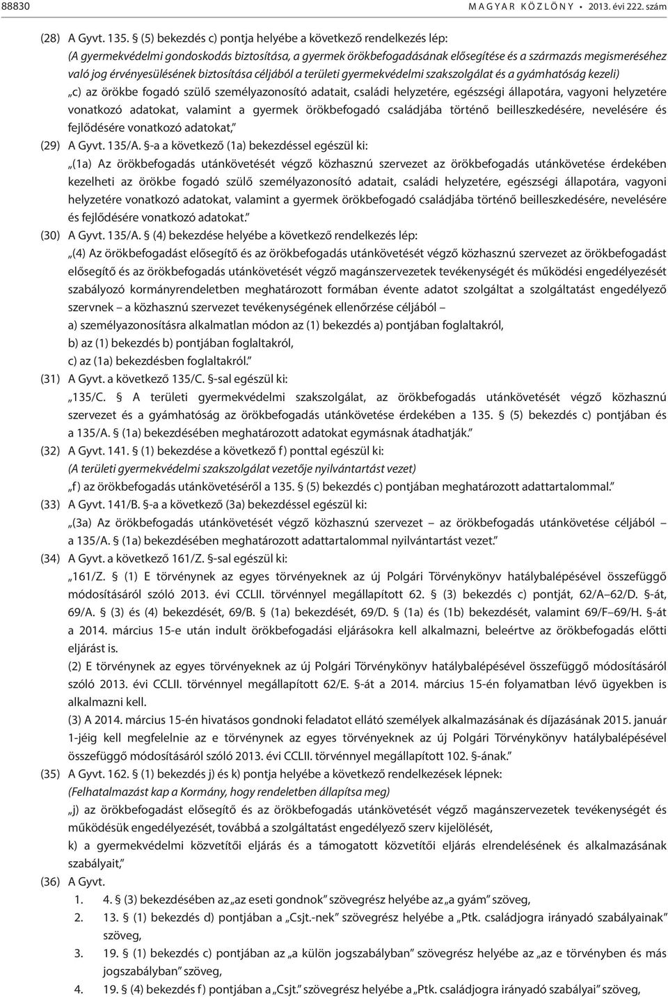 biztosítása céljából a területi gyermekvédelmi szakszolgálat és a gyámhatóság kezeli) c) az örökbe fogadó szülő személyazonosító adatait, családi helyzetére, egészségi állapotára, vagyoni helyzetére