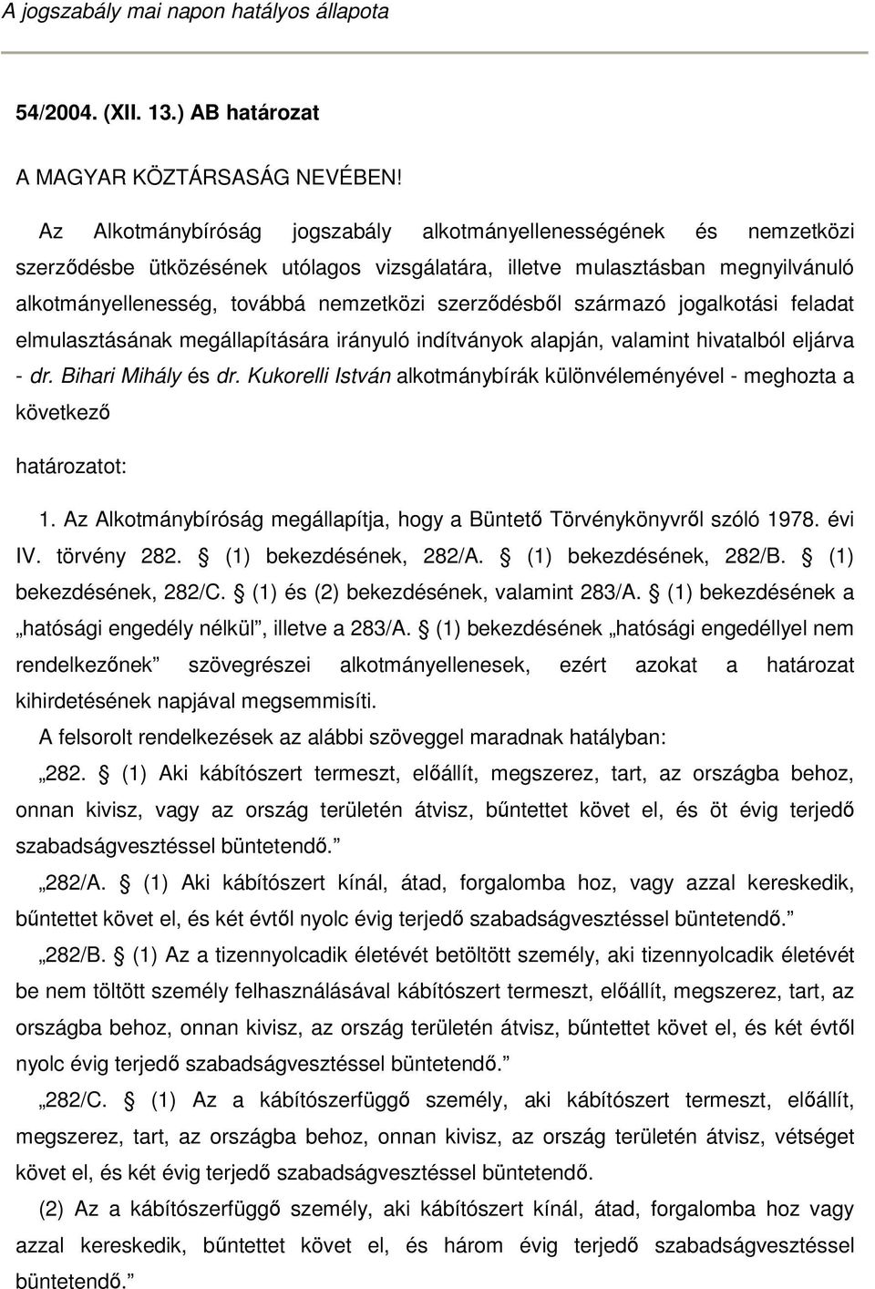 szerződésből származó jogalkotási feladat elmulasztásának megállapítására irányuló indítványok alapján, valamint hivatalból eljárva - dr. Bihari Mihály és dr.