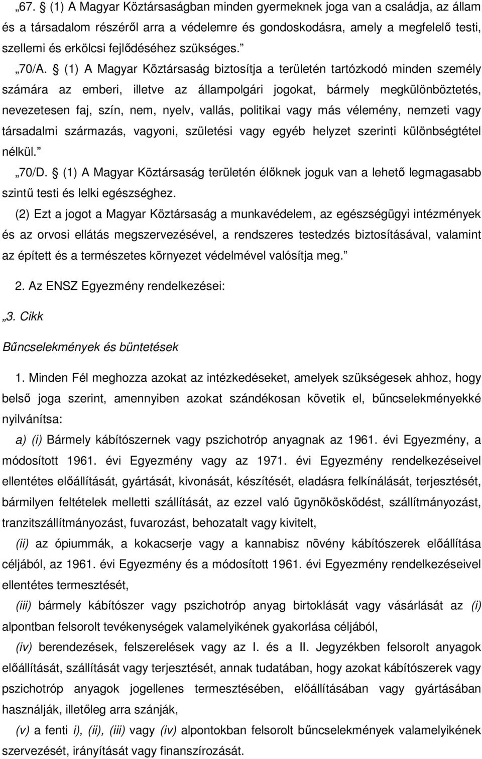 (1) A Magyar Köztársaság biztosítja a területén tartózkodó minden személy számára az emberi, illetve az állampolgári jogokat, bármely megkülönböztetés, nevezetesen faj, szín, nem, nyelv, vallás,