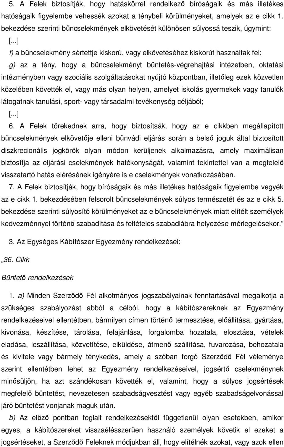 ..] f) a bűncselekmény sértettje kiskorú, vagy elkövetéséhez kiskorút használtak fel; g) az a tény, hogy a bűncselekményt büntetés-végrehajtási intézetben, oktatási intézményben vagy szociális