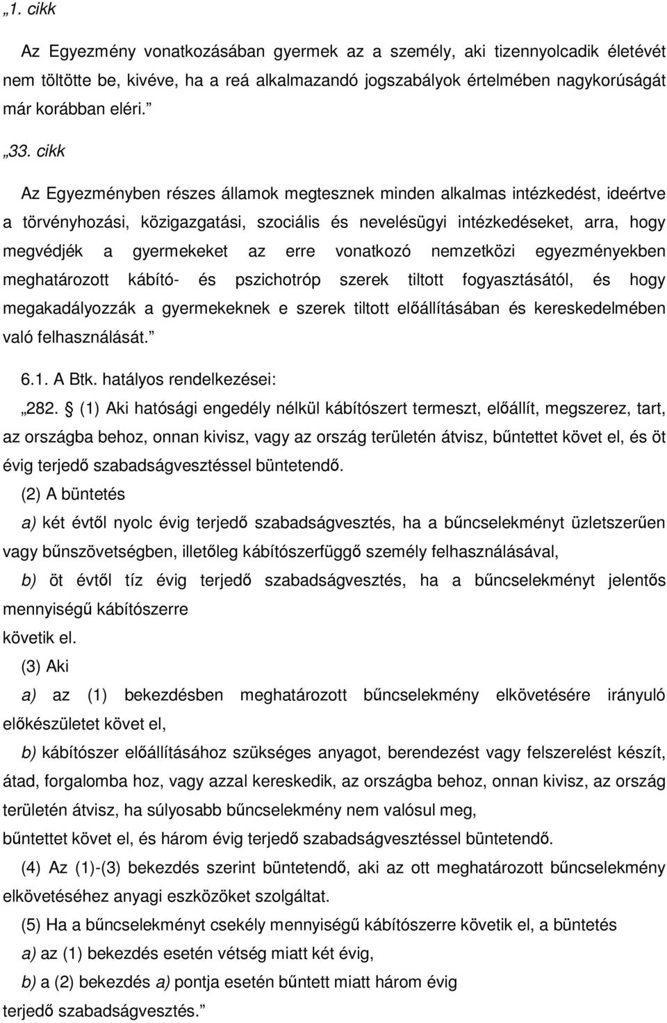 erre vonatkozó nemzetközi egyezményekben meghatározott kábító- és pszichotróp szerek tiltott fogyasztásától, és hogy megakadályozzák a gyermekeknek e szerek tiltott előállításában és kereskedelmében