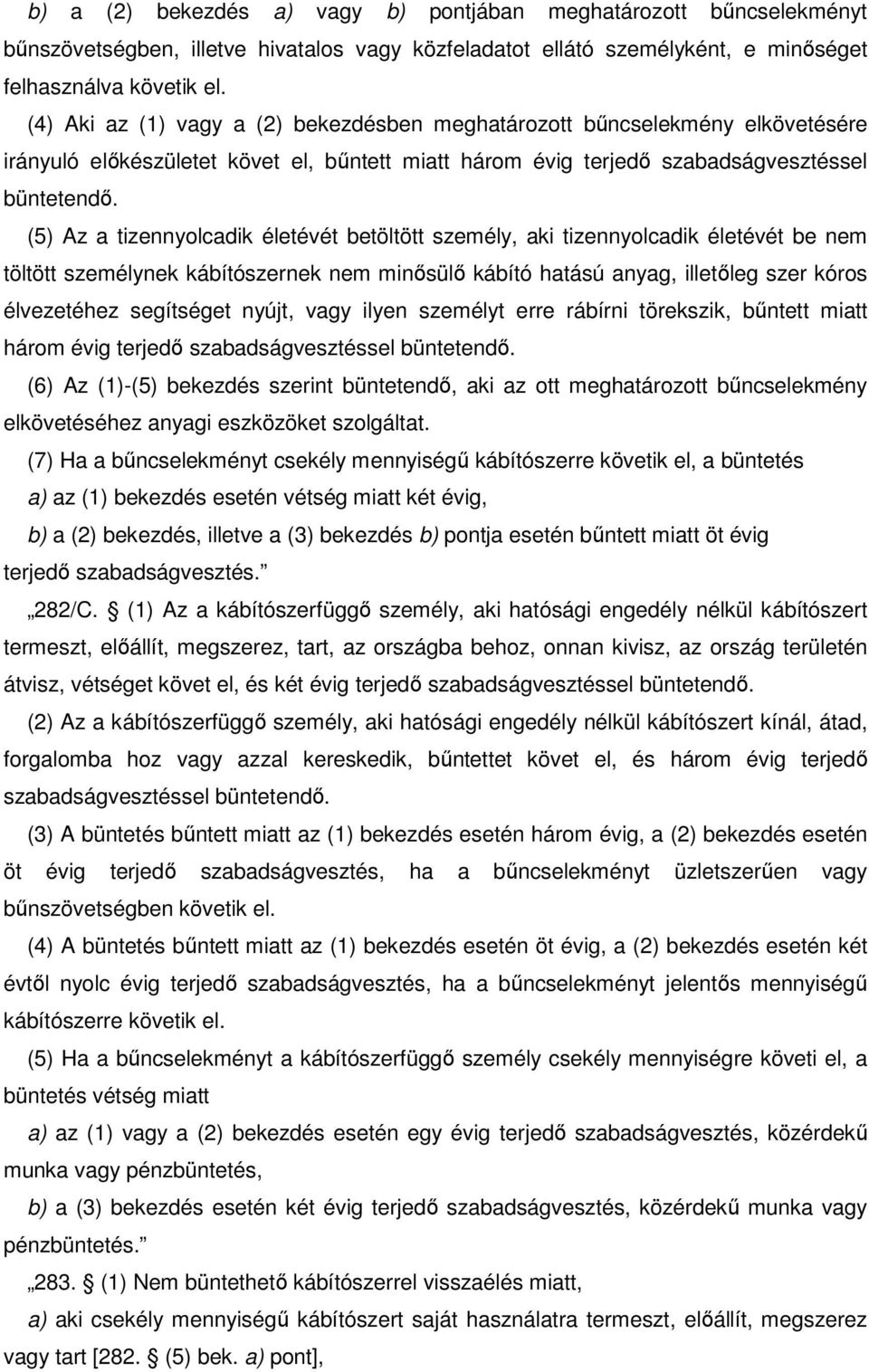 (5) Az a tizennyolcadik életévét betöltött személy, aki tizennyolcadik életévét be nem töltött személynek kábítószernek nem minősülő kábító hatású anyag, illetőleg szer kóros élvezetéhez segítséget