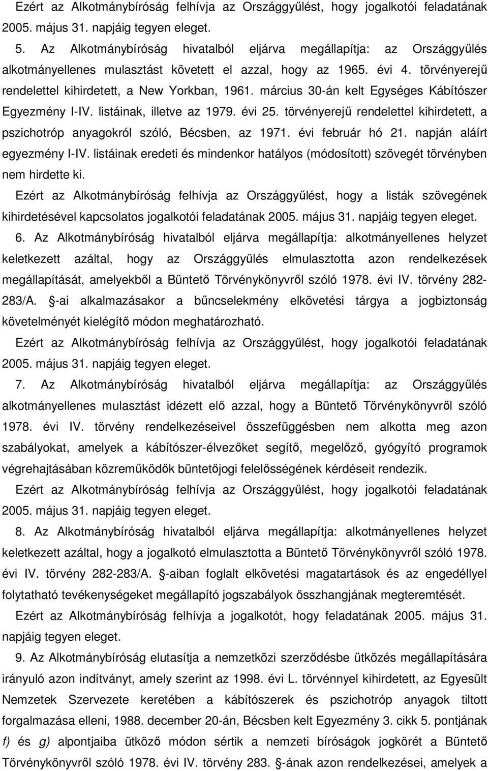 március 30-án kelt Egységes Kábítószer Egyezmény I-IV. listáinak, illetve az 1979. évi 25. törvényerejű rendelettel kihirdetett, a pszichotróp anyagokról szóló, Bécsben, az 1971. évi február hó 21.