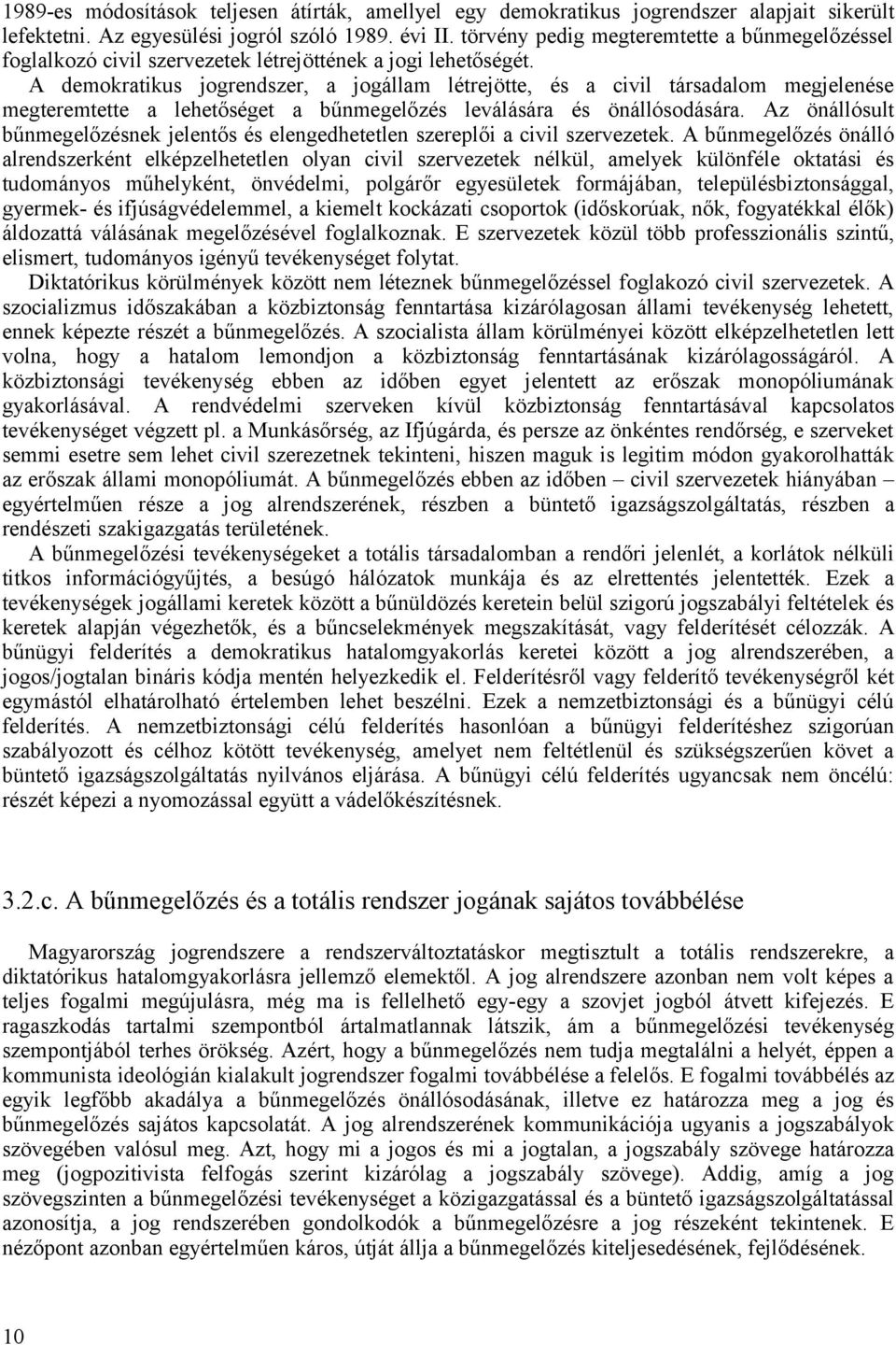 A demokratikus jogrendszer, a jogállam létrejötte, és a civil társadalom megjelenése megteremtette a lehetőséget a bűnmegelőzés leválására és önállósodására.