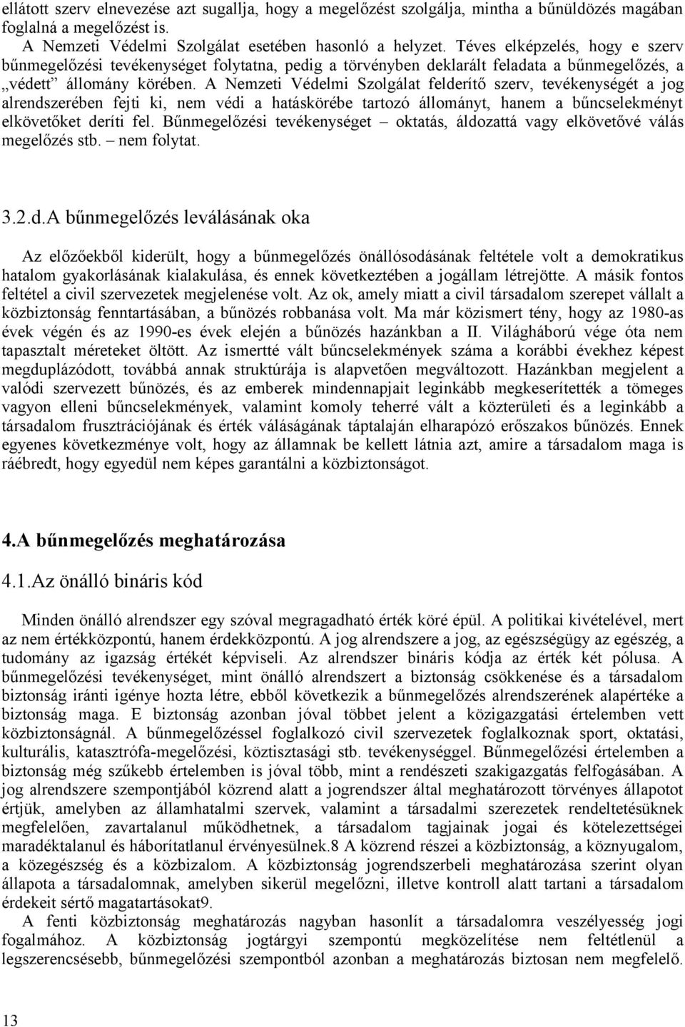 A Nemzeti Védelmi Szolgálat felderítő szerv, tevékenységét a jog alrendszerében fejti ki, nem védi a hatáskörébe tartozó állományt, hanem a bűncselekményt elkövetőket deríti fel.