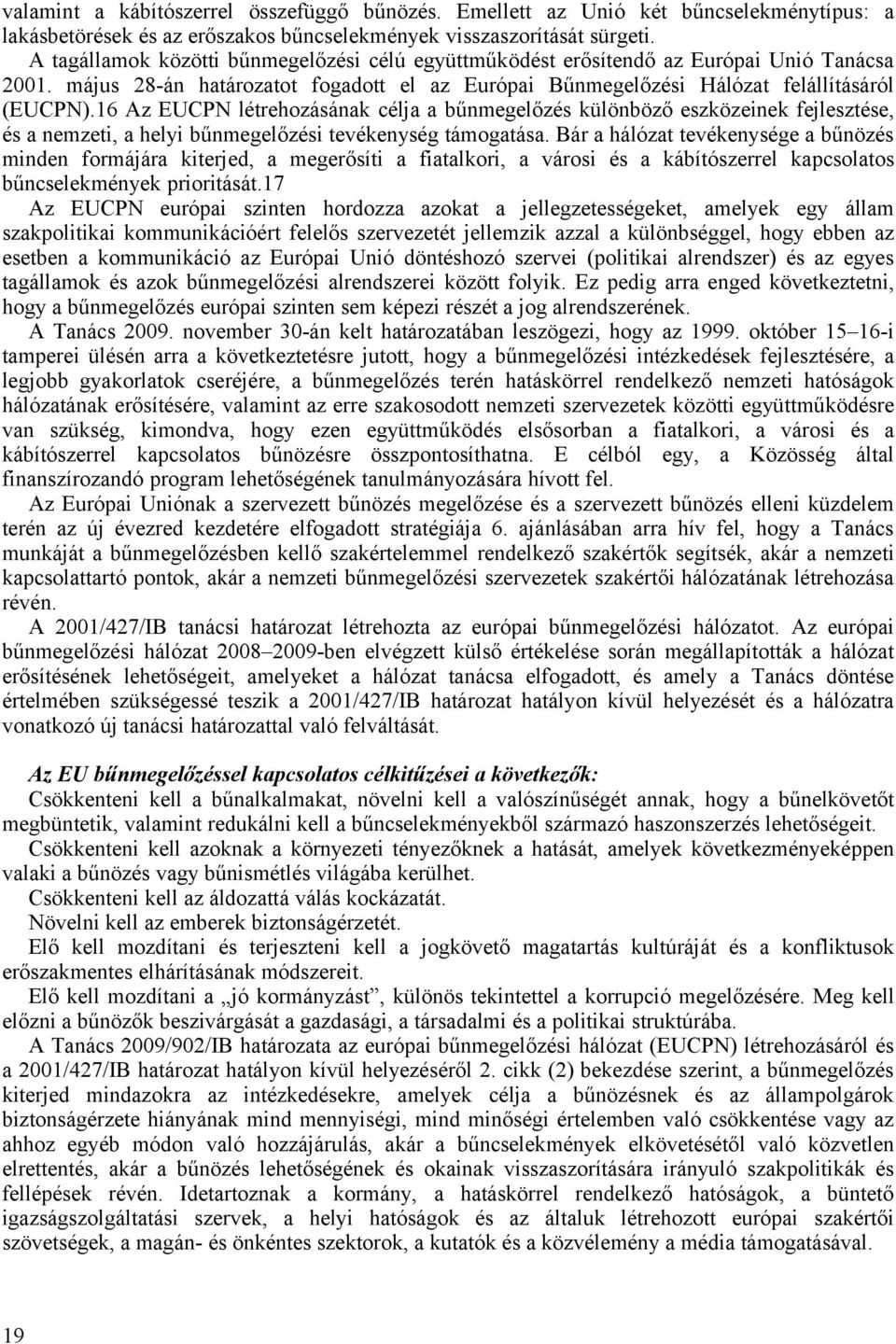 16 Az EUCPN létrehozásának célja a bűnmegelőzés különböző eszközeinek fejlesztése, és a nemzeti, a helyi bűnmegelőzési tevékenység támogatása.