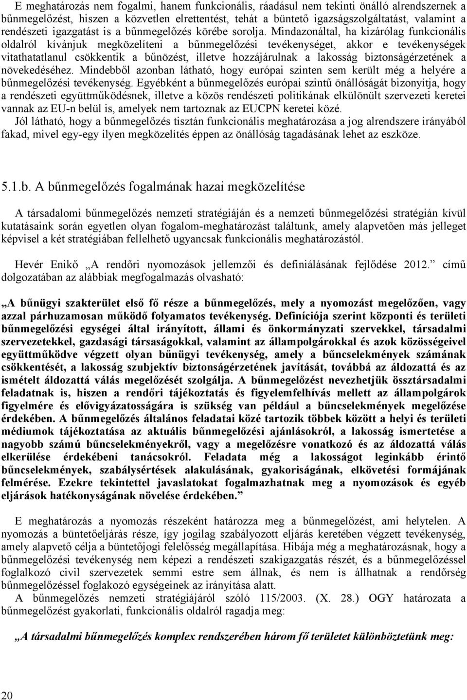 Mindazonáltal, ha kizárólag funkcionális oldalról kívánjuk megközelíteni a bűnmegelőzési tevékenységet, akkor e tevékenységek vitathatatlanul csökkentik a bűnözést, illetve hozzájárulnak a lakosság