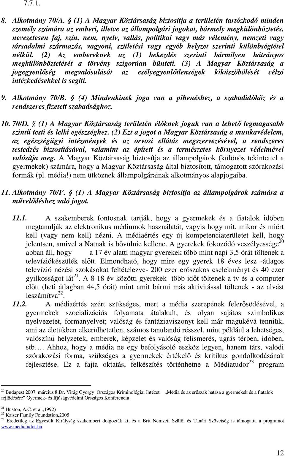 politikai vagy más vélemény, nemzeti vagy társadalmi származás, vagyoni, születési vagy egyéb helyzet szerinti különbségtétel nélkül.