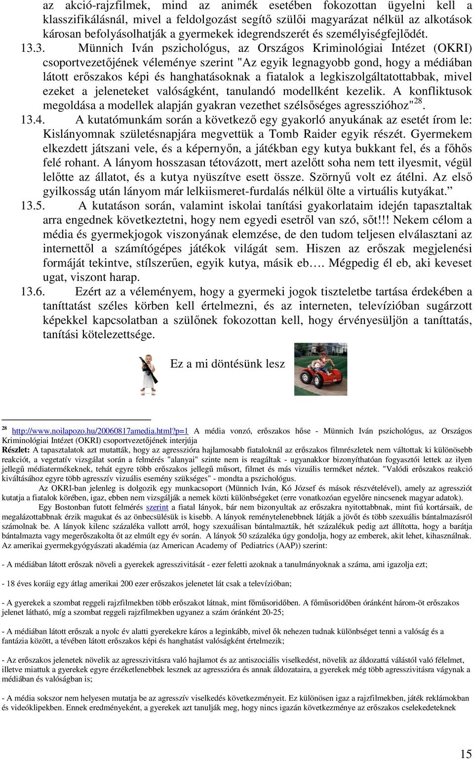 3. Münnich Iván pszichológus, az Országos Kriminológiai Intézet (OKRI) csoportvezetőjének véleménye szerint "Az egyik legnagyobb gond, hogy a médiában látott erőszakos képi és hanghatásoknak a