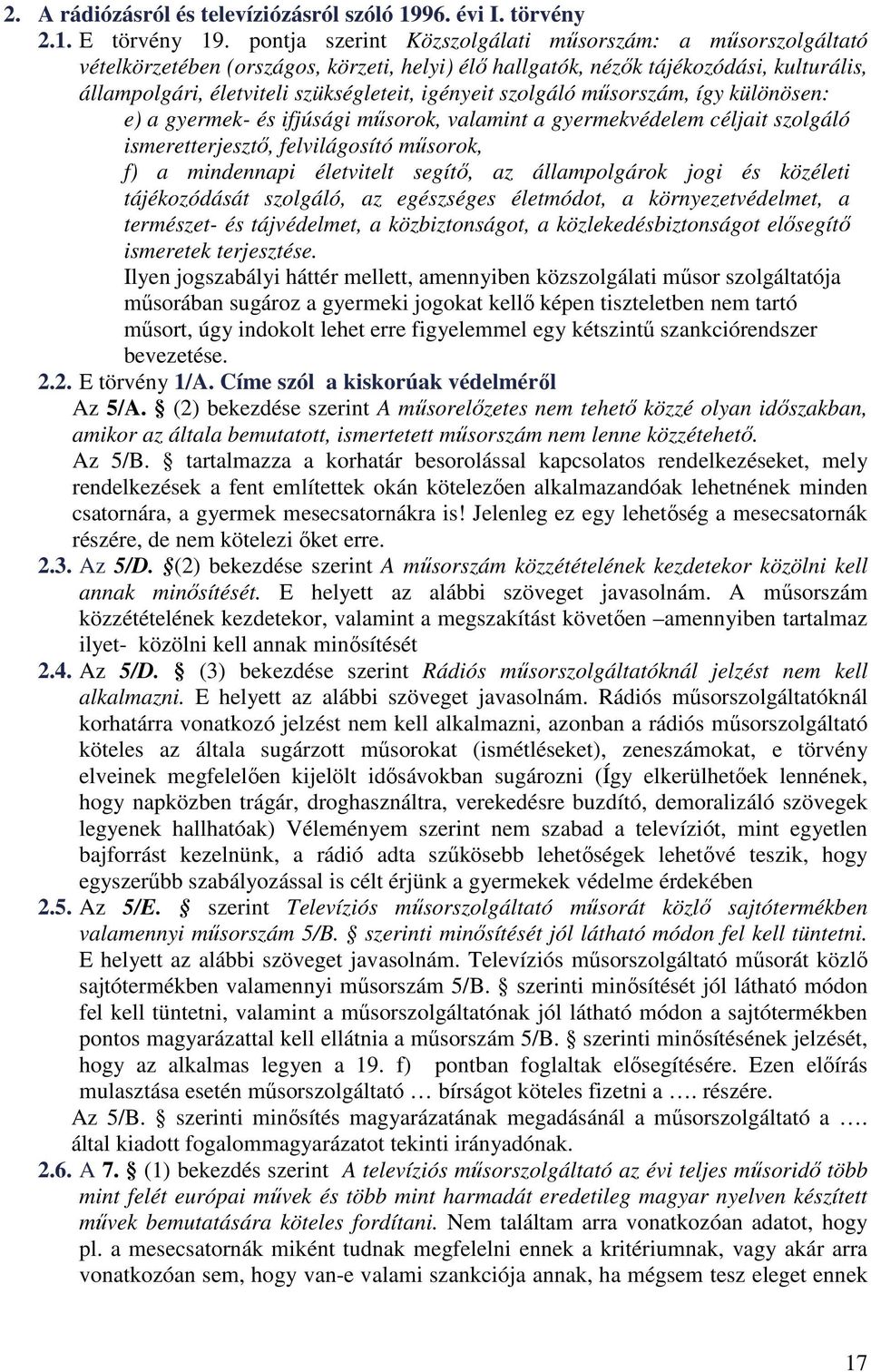 szolgáló műsorszám, így különösen: e) a gyermek- és ifjúsági műsorok, valamint a gyermekvédelem céljait szolgáló ismeretterjesztő, felvilágosító műsorok, f) a mindennapi életvitelt segítő, az