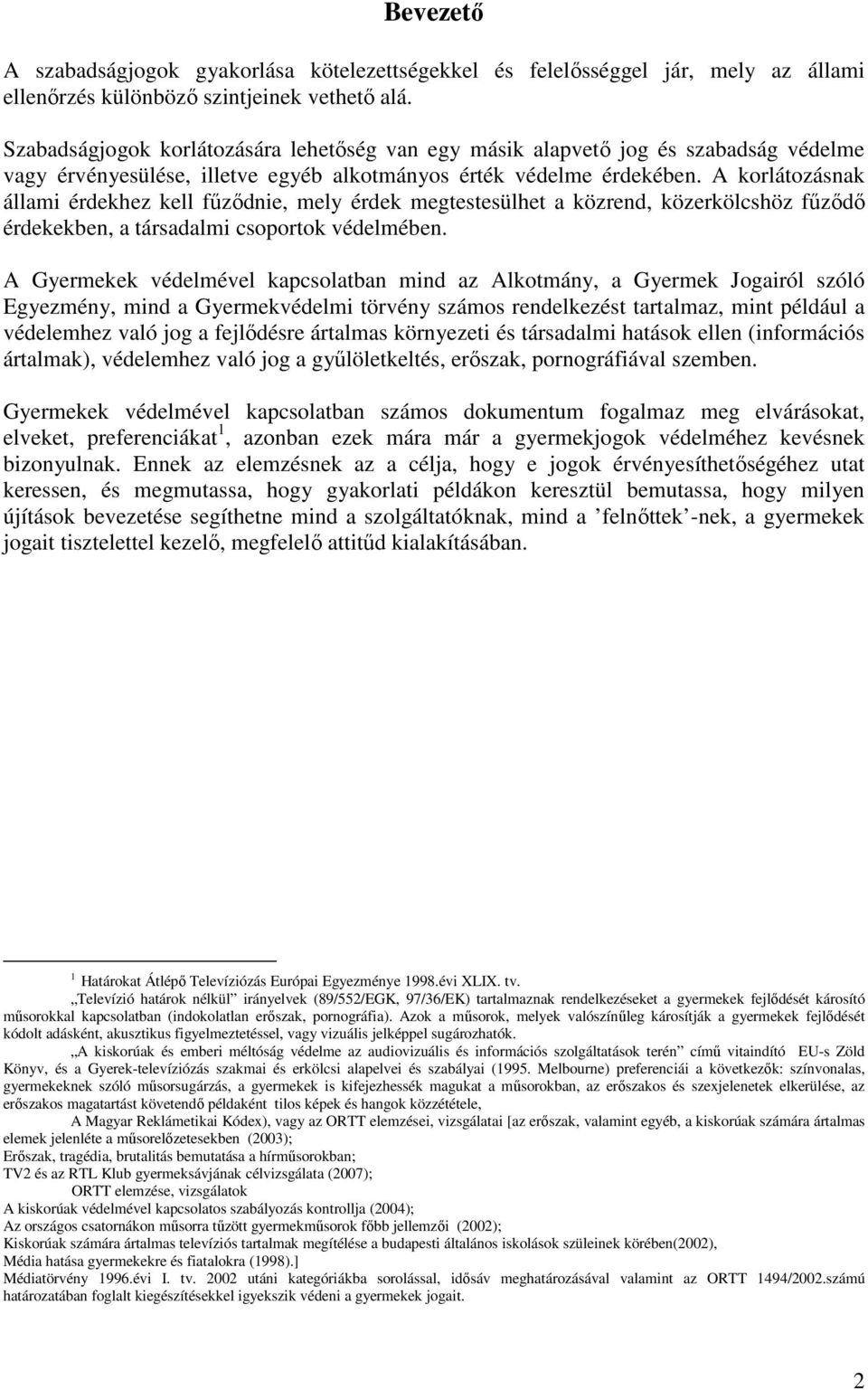 A korlátozásnak állami érdekhez kell fűződnie, mely érdek megtestesülhet a közrend, közerkölcshöz fűződő érdekekben, a társadalmi csoportok védelmében.