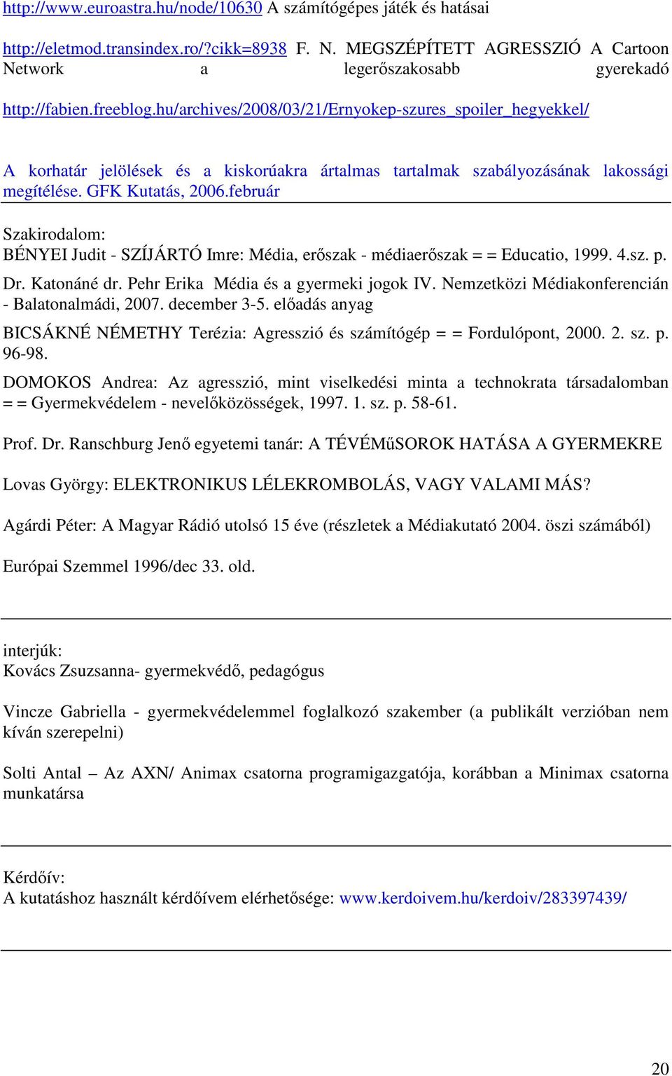 február Szakirodalom: BÉNYEI Judit - SZÍJÁRTÓ Imre: Média, erőszak - médiaerőszak = = Educatio, 1999. 4.sz. p. Dr. Katonáné dr. Pehr Erika Média és a gyermeki jogok IV.