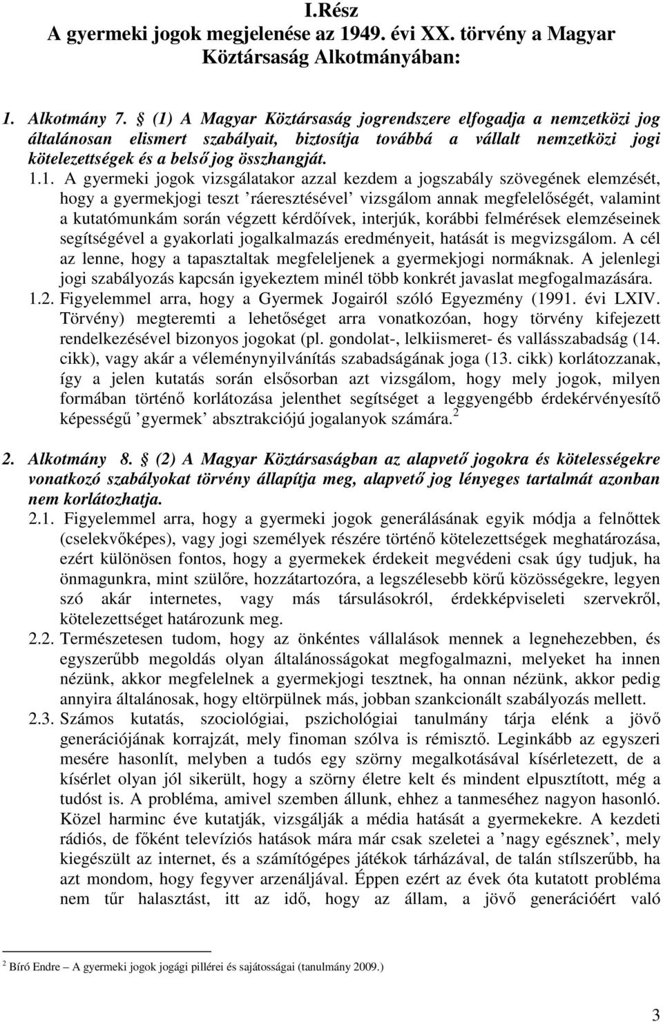 gyermeki jogok vizsgálatakor azzal kezdem a jogszabály szövegének elemzését, hogy a gyermekjogi teszt ráeresztésével vizsgálom annak megfelelőségét, valamint a kutatómunkám során végzett kérdőívek,