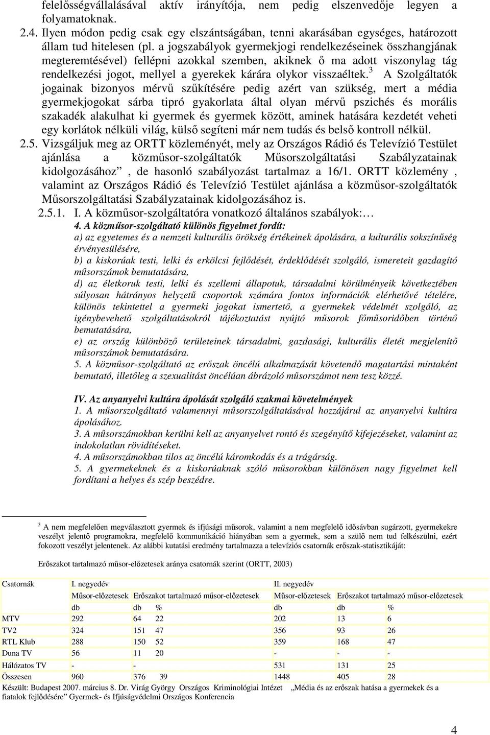 3 A Szolgáltatók jogainak bizonyos mérvű szűkítésére pedig azért van szükség, mert a média gyermekjogokat sárba tipró gyakorlata által olyan mérvű pszichés és morális szakadék alakulhat ki gyermek és