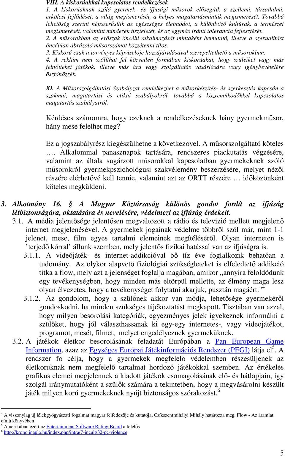 Továbbá lehetőség szerint népszerűsítik az egészséges életmódot, a különböző kultúrák, a természet megismerését, valamint mindezek tiszteletét, és az egymás iránti tolerancia fejlesztését. 2.