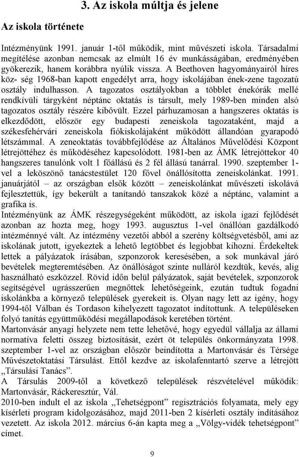 A Beethoven hagyományairól híres köz- ség 1968-ban kapott engedélyt arra, hogy iskolájában ének-zene tagozatú osztály indulhasson.