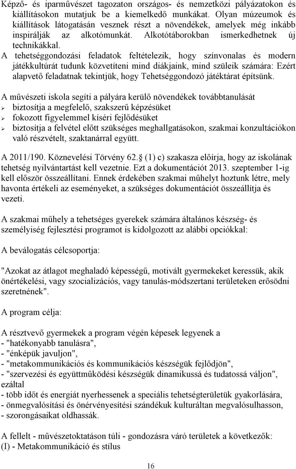 A tehetséggondozási feladatok feltételezik, hogy színvonalas és modern játékkultúrát tudunk közvetíteni mind diákjaink, mind szüleik számára: Ezért alapvető feladatnak tekintjük, hogy Tehetséggondozó