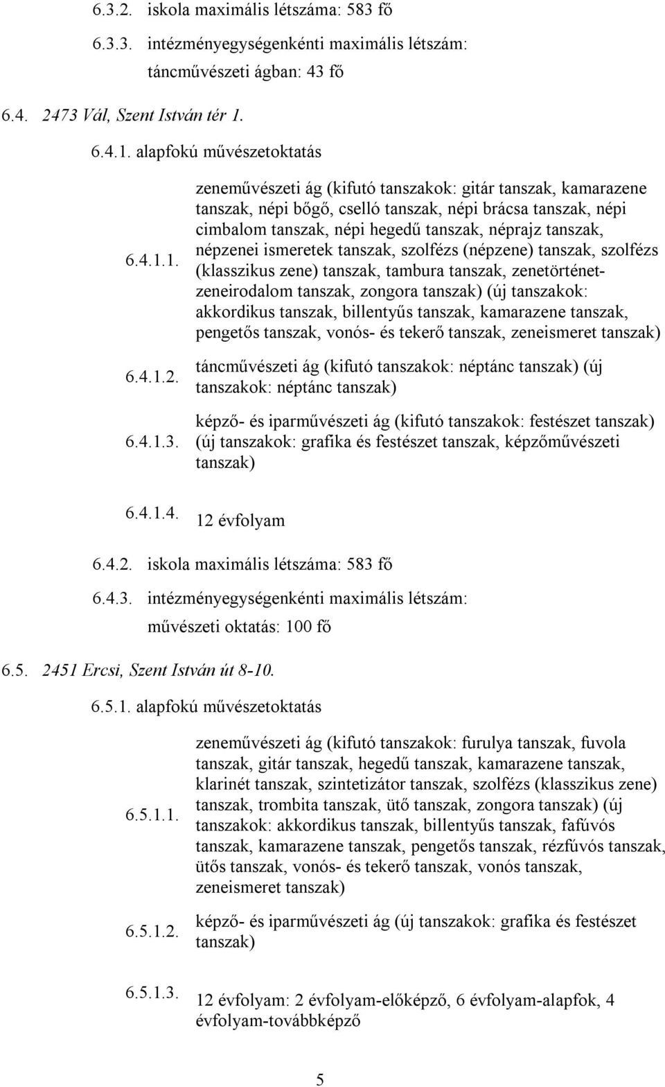 zeneművészeti ág (kifutó tanszakok: gitár tanszak, kamarazene tanszak, népi bőgő, cselló tanszak, népi brácsa tanszak, népi cimbalom tanszak, népi hegedű tanszak, néprajz tanszak, népzenei ismeretek